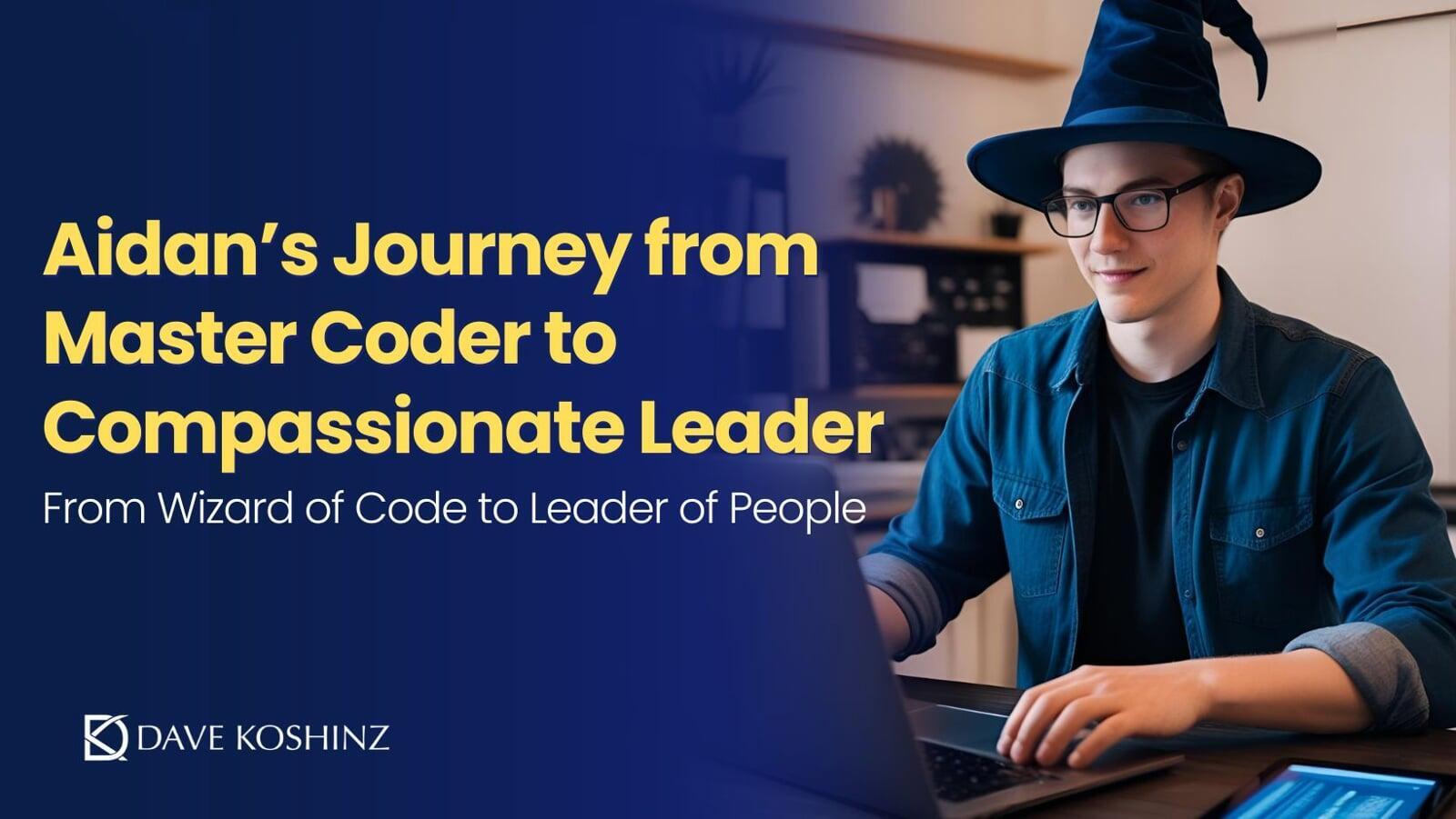 Aidan’s Journey from Master Coder to Compassionate Leader